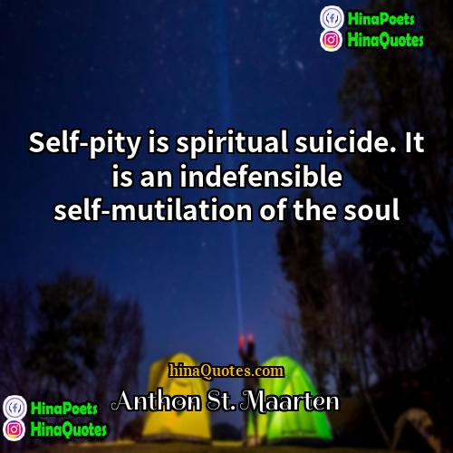 Anthon St Maarten Quotes | Self-pity is spiritual suicide. It is an